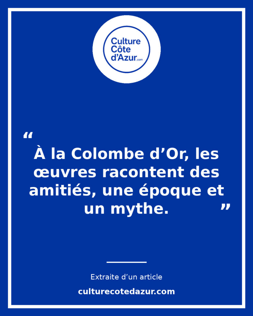 Citation extraite de l’article La Colombe d’Or : peut-on encore dîner au milieu d’un mythe ? – Culture Côte d’Azur