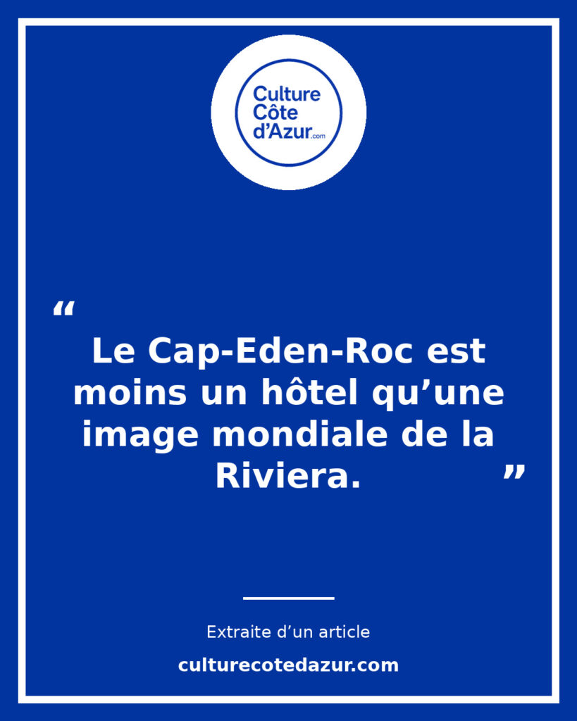Citation extraite de l’article Hôtel du Cap-Eden-Roc : anatomie d’un mythe inaccessible de la Riviera – Culture Côte d’Azur